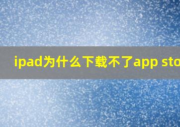 ipad为什么下载不了app store